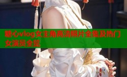 糖心vlog女主角高清照片全集及热门女演员全览