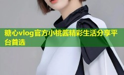 糖心vlog官方小桃酱精彩生活分享平台首选