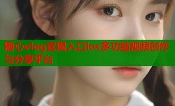 糖心vlog官网入口ios多功能视频创作与分享平台