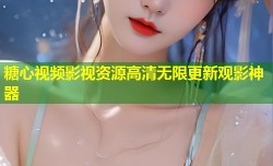 糖心视频影视资源高清无限更新观影神器