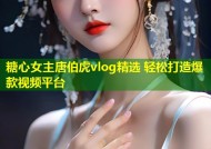 糖心女主唐伯虎vlog精选 轻松打造爆款视频平台