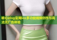 糖心vlog官网ios多功能视频创作与高清无广告体验