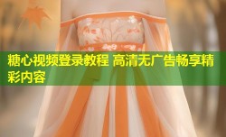糖心视频登录教程 高清无广告畅享精彩内容