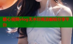 糖心视频vlog无水印高清编辑分享平台