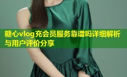 糖心vlog充会员服务靠谱吗详细解析与用户评价分享