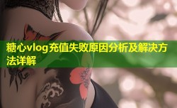 糖心vlog充值失败原因分析及解决方法详解