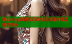 糖心vlog幸福宝记录生活点滴分享温暖与快乐