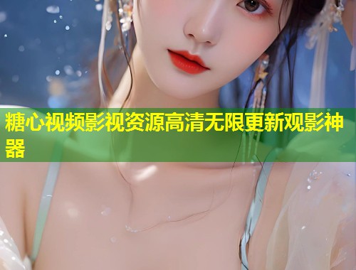 糖心视频影视资源高清无限更新观影神器  第1张